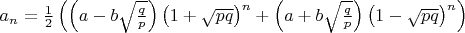 $a_n=\frac{1}{2}\left(\left( a-b\sqrt{\frac{q}{p}}\right )\left( 1+\sqrt{pq} \right )^n+\left( a+b\sqrt{\frac{q}{p}} \right )\left( 1-\sqrt{pq}\right )^n \right)$