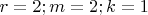 $r = 2; m = 2; k = 1$