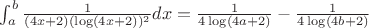 $\int_a^b\frac{1}{(4x+2)(\log(4x+2))^2}dx=\frac{1}{4\log(4a+2)}-\frac{1}{4\log(4b+2)}$
