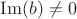 $\operatorname{Im}(b)\neq 0$ $\operatorname{Im}(b)\neq 0$