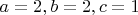$a=2,b=2,c=1$