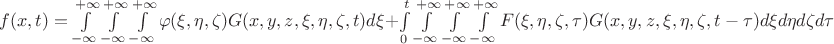 $\[f(x,t) = \int\limits_{ - \infty }^{ + \infty } {\int\limits_{ - \infty }^{ + \infty } {\int\limits_{ - \infty }^{ + \infty } {\varphi (\xi ,\eta ,\zeta )G(x,y,z,\xi ,\eta ,\zeta ,t)d\xi } } }  + \int\limits_0^t {\int\limits_{ - \infty }^{ + \infty } {\int\limits_{ - \infty }^{ + \infty } {\int\limits_{ - \infty }^{ + \infty } {F(\xi ,\eta ,\zeta ,\tau )G(x,y,z,\xi ,\eta ,\zeta ,t - \tau )d\xi d\eta d\zeta d\tau } } } } \]$