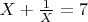 $ X+\frac{1}{X}=7$