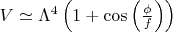 $V\simeq \Lambda^4\left(1+\cos\Big(\frac{\phi}{f}\Big)\right)$