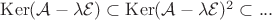 $\operatorname{Ker}(\mathcal{A}- \lambda\mathcal{E}) \subset \operatorname{Ker}(\mathcal{A}- \lambda\mathcal{E})^2 \subset ...$