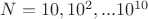 $N=10,10^2,...10^{10} $