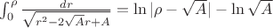 $\int_0^\rho \frac{dr} {\sqrt{r^2 - 2\sqrt{A}r +A}} = \ln|\rho- \sqrt{A}| - \ln\sqrt{A}$