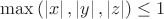 $\max \left( \left| x \right|,\left| y \right|,\left| z \right| \right)\le 1$