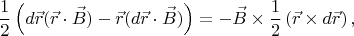 $$\frac{1}{2}\left (d\vec{r}(\vec{r}\cdot\vec{B})-\vec{r}(d\vec{r}\cdot\vec{B}) \right )=-\vec{B}\times \frac{1}{2}\left (\vec{r}\times d\vec{r}\right ),$$