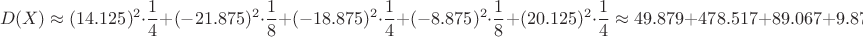 $$D(X) \approx (14.125)^2\cdot \dfrac{1}{4}+(-21.875)^2\cdot \dfrac{1}{8}+(-18.875)^2\cdot \dfrac{1}{4}+(-8.875)^2\cdot \dfrac{1}{8}+(20.125)^2\cdot \dfrac{1}{4}\approx 49.879+478.517+89.067+9.876+101.254=728.563$$
