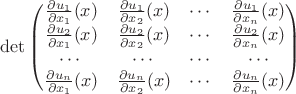 $$\det \begin{pmatrix}
{\partial u_1 \over \partial x_1}(x) & {\partial u_1 \over \partial x_2}(x) & \cdots & {\partial u_1 \over \partial x_n}(x) \\
{\partial u_2 \over \partial x_1}(x) & {\partial u_2 \over \partial x_2}(x) & \cdots & {\partial u_2 \over \partial x_n}(x) \\
\cdots & \cdots & \cdots &\cdots \\
{\partial u_n \over \partial x_1}(x) & {\partial u_n \over \partial x_2}(x) & \cdots & {\partial u_n \over \partial x_n}(x)
\end{pmatrix}$$