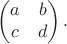 $$\begin{pmatrix}a&b\\c&d\\\end{pmatrix}.$$