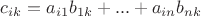$c_{ik} = a_{i1} b_{1k} + ... + a_{in} b_{nk}$