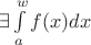 $\exists\int\limits_{a}^{w}f(x) dx$