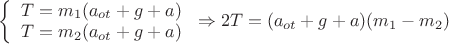 $ \left\{
\begin{array}{rcl}
 T=m_{1}(a_{ot}+g+a) \\
 T=m_{2}(a_{ot}+g+a) \\
\end{array}
\right.  \Rightarrow 2T=(a_{ot}+g+a)(m_{1}-m_{2})$