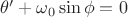 $\theta' + \omega_{0}\sin\phi = 0$