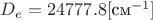 $D_e = 24777.8 [\text{см}^{-1}]$