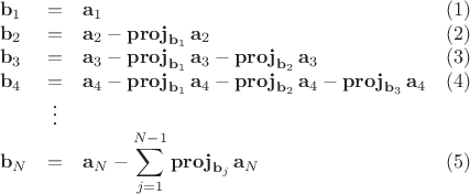$$
\begin{array}{lclr}
\mathbf{b}_1 & = & \mathbf{a}_1 & (1) \\
\mathbf{b}_2 & = & \mathbf{a}_2-\mathbf{proj}_{\mathbf{b}_1}\,\mathbf{a}_2 & (2) \\
\mathbf{b}_3 & = & \mathbf{a}_3-\mathbf{proj}_{\mathbf{b}_1}\,\mathbf{a}_3-\mathbf{proj}_{\mathbf{b}_2}\,\mathbf{a}_3 & (3) \\
\mathbf{b}_4 & = & \mathbf{a}_4-\mathbf{proj}_{\mathbf{b}_1}\,\mathbf{a}_4-\mathbf{proj}_{\mathbf{b}_2}\,\mathbf{a}_4-\mathbf{proj}_{\mathbf{b}_3}\,\mathbf{a}_4 & (4) \\
& \vdots & & \\
\mathbf{b}_N & = & \mathbf{a}_N-\displaystyle\sum_{j=1}^{N-1}\mathbf{proj}_{\mathbf{b}_j}\,\mathbf{a}_N & (5)
\end{array}$$