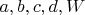$a, b, c, d, W$