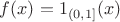 $f(x)=1_{(0,1]}(x)$