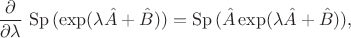 $$\frac{\partial}{\partial \lambda}\, \operatorname{Sp} \,(\exp (\lambda\hat{A}+\hat{B}))=\operatorname{Sp}\,(\hat{A}\exp (\lambda\hat{A}+\hat{B})),$$
