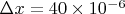 $\Delta x =  40 \times 10^{-6}$