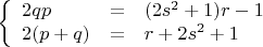 $$\left\{ \begin{array}{lcl}
2qp&=&(2s^2+1)r-1\\
2(p+q)&=&r+2s^2+1\end{array}\right.$$