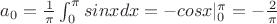 $a_0={\frac1_\pi}\int_{0}^{\pi} sinxdx=-cosx|_0^\pi=-\frac{2}_\pi$