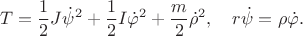 $$T=\frac{1}{2}J\dot\psi^2+\frac{1}{2}I\dot\varphi^2+\frac{m}{2}\dot\rho^2,\quad r\dot\psi=\rho \dot\varphi.}$$