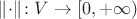 $\lVert\cdot\rVert\colon V\to[0,+\infty)$