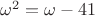 $\omega^2 = \omega - 41$