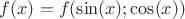 $f(x)=f(\sin(x);\cos(x))$ $f(x)=f(\sin(x);\cos(x))$