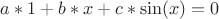$$a*1+b*x+c*\sin(x)=0$$