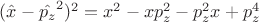 $(\hat{x} - \hat{p_z}^2)^2=x^2-xp_z^2-p_z^2x+p_z^4$