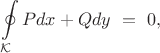 $$\oint\limits_\mathcal{K} Pdx+Qdy\ =\ 0,$$