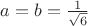 $a=b=\frac {1}{\sqrt 6}$