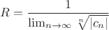 $$R=\frac{1}{\lim_{n\to\infty}\sqrt[n]{|c_n|}}$$