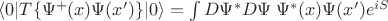 $\langle 0| T\{\Psi^+(x)\Psi(x')\}|0\rangle=\int D\Psi^*D\Psi \;\Psi^*(x)\Psi(x')e^{iS}$