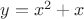 $y = x^2+x$