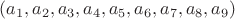 $(a_1,a_2, a_3, a_4, a_5, a_6, a_7, a_8, a_9)$