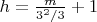 $h = \frac{m}{3^2/3} + 1$
