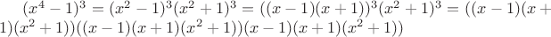 $(x^4-1)^3=(x^2-1)^3(x^2+1)^3=((x-1)(x+1))^3(x^2+1)^3=((x-1)(x+1)(x^2+1))((x-1)(x+1)(x^2+1))(x-1)(x+1)(x^2+1))$