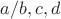 $a/b, c,d$