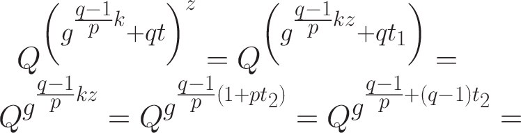 \Huge$Q^{\left(g^{\frac{q-1}{p}k}+qt\right)^{z}}=Q^{\left(g^{\frac{q-1}{p}kz}+qt_{1}\right)}=Q^{g^{\frac{q-1}{p}kz}}=Q^{g^{\frac{q-1}{p}\left(1+pt_{2}\right)}}=Q^{g^{\frac{q-1}{p}+\left(q-1\right)t_{2}}}=$