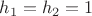 $h_1=h_2=1$