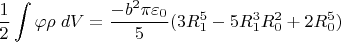 $$\frac{1}{2}\int \varphi \rho\; dV=\frac{-b^2 \pi \varepsilon_0}{5}(3R_1^5-5R_1^3 R_0^2+2R_0^5)$$
