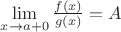 $\lim\limits_{x\to a+0}\frac{f(x)}{g(x)}=A$