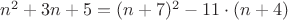 $n^2+3n+5=(n+7)^2-11\cdot(n+4)$