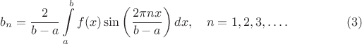 $$b_n=\frac 2{b-a}\int\limits_a^bf(x)\sin\left(\frac{2\pi nx}{b-a}\right)dx,\quad n=1,2,3,\ldots.\eqno{(3)}$$