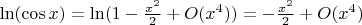 $\ln(\cos x)=\ln(1-\frac{x^2}{2}+O(x^4))=-\frac{x^2}{2}+O(x^4)$